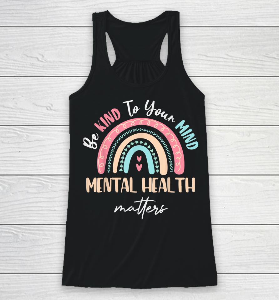Be Kind To Your Mind Mental Health Matters Awareness Racerback Tank