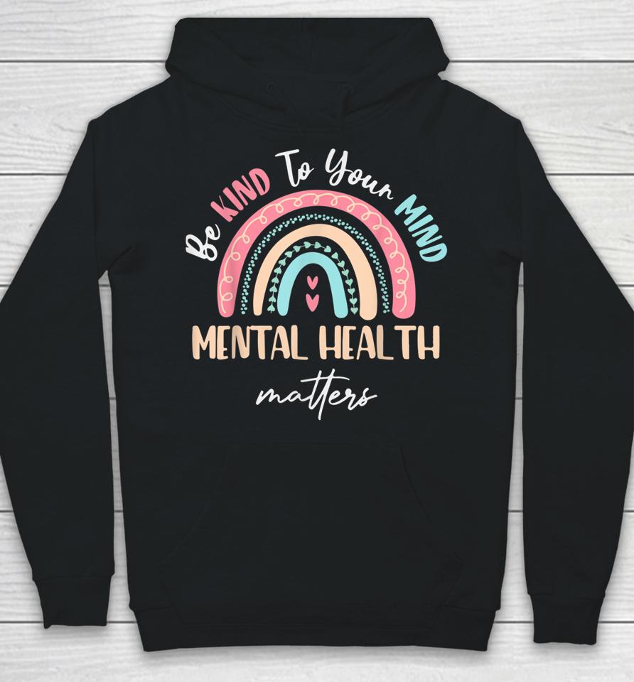 Be Kind To Your Mind Mental Health Matters Awareness Hoodie