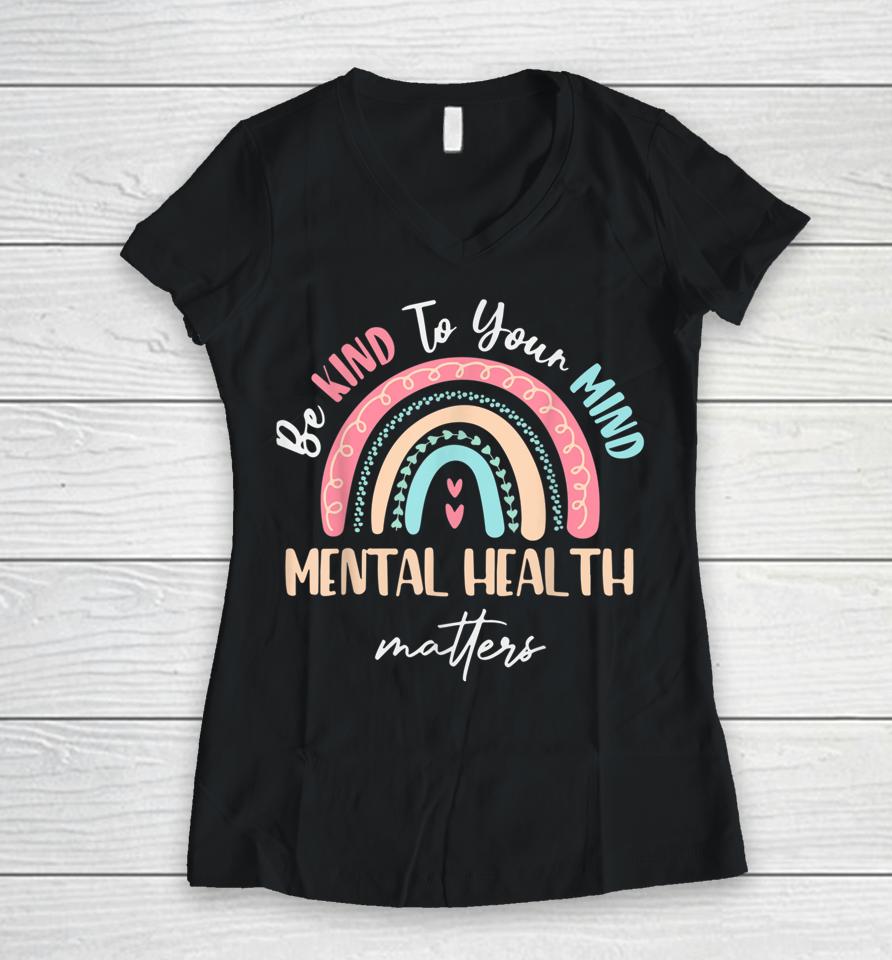 Be Kind To Your Mind Mental Health Matters Awareness Women V-Neck T-Shirt
