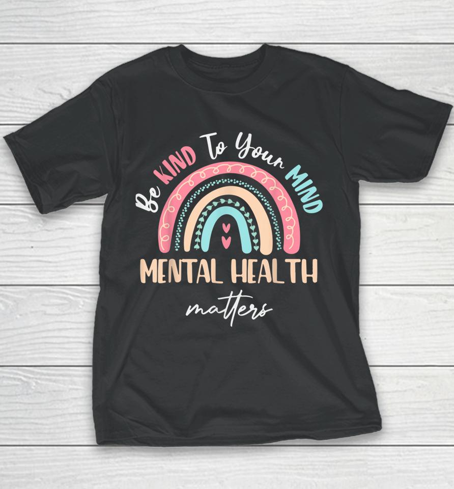 Be Kind To Your Mind Mental Health Matters Awareness Youth T-Shirt