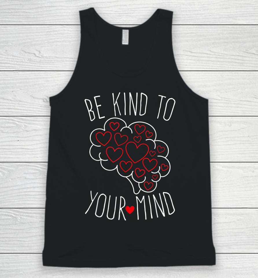 Be Kind To Your Mind Mental Health Matters Mental Awareness Unisex Tank Top