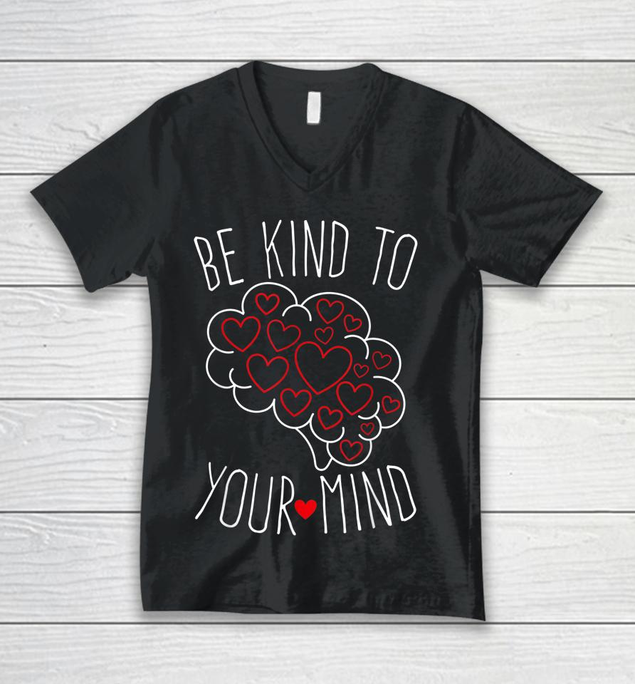 Be Kind To Your Mind Mental Health Matters Mental Awareness Unisex V-Neck T-Shirt
