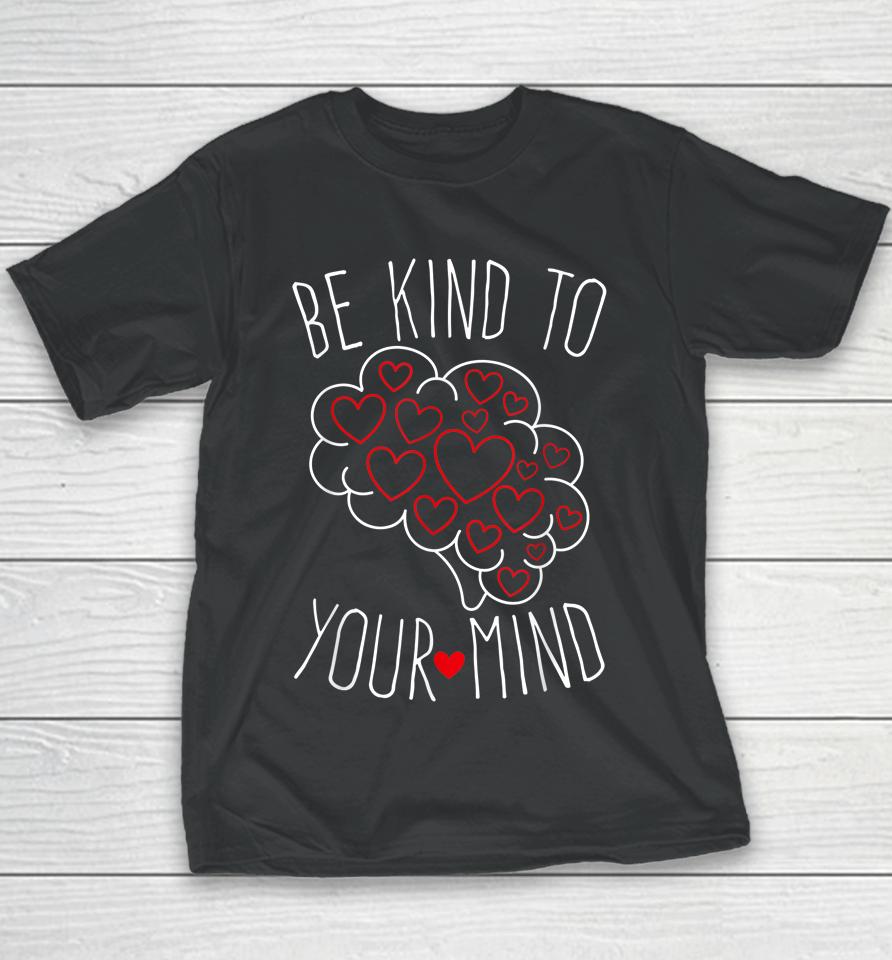 Be Kind To Your Mind Mental Health Matters Mental Awareness Youth T-Shirt