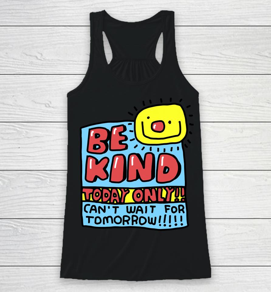 Be Kind Today Only Can't Wait For Tomorrow Racerback Tank