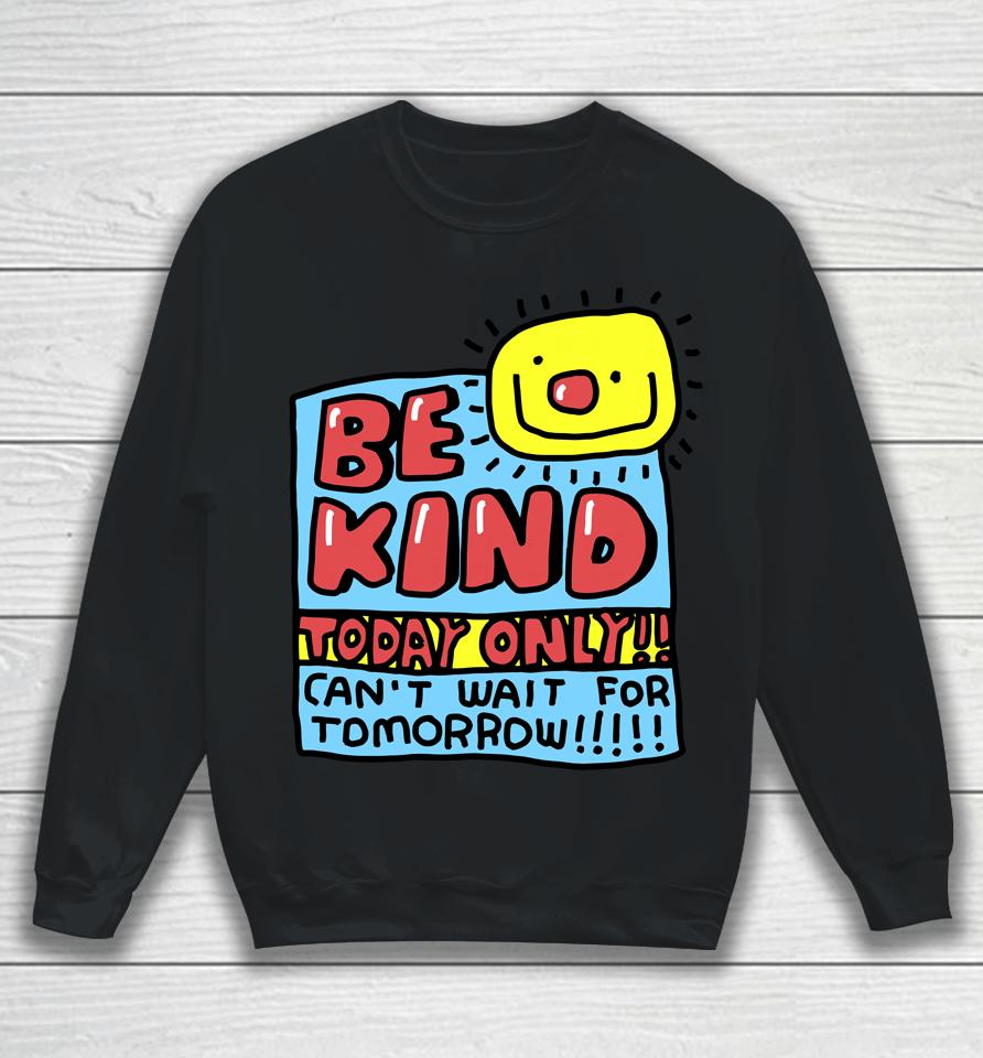 Be Kind Today Only Can't Wait For Tomorrow Sweatshirt