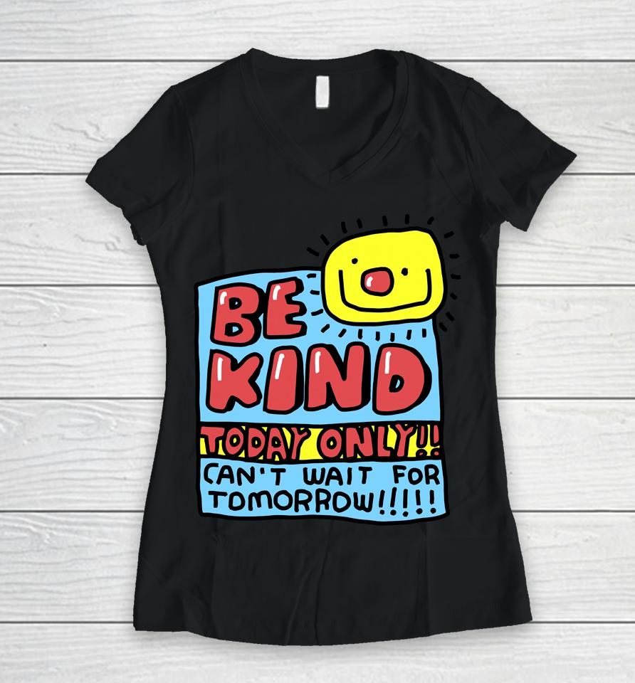 Be Kind Today Only Can't Wait For Tomorrow Women V-Neck T-Shirt