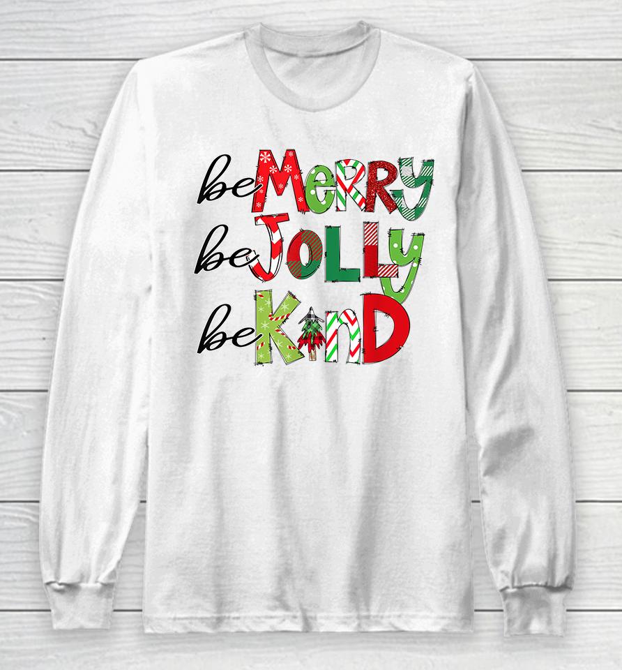 Be Merry Be Jolly Be Kind Christmas Long Sleeve T-Shirt