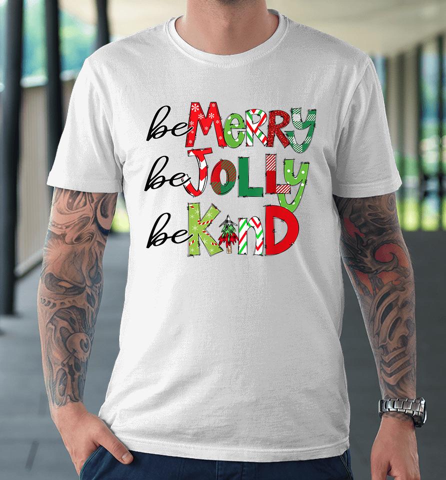 Be Merry Be Jolly Be Kind Christmas Premium T-Shirt