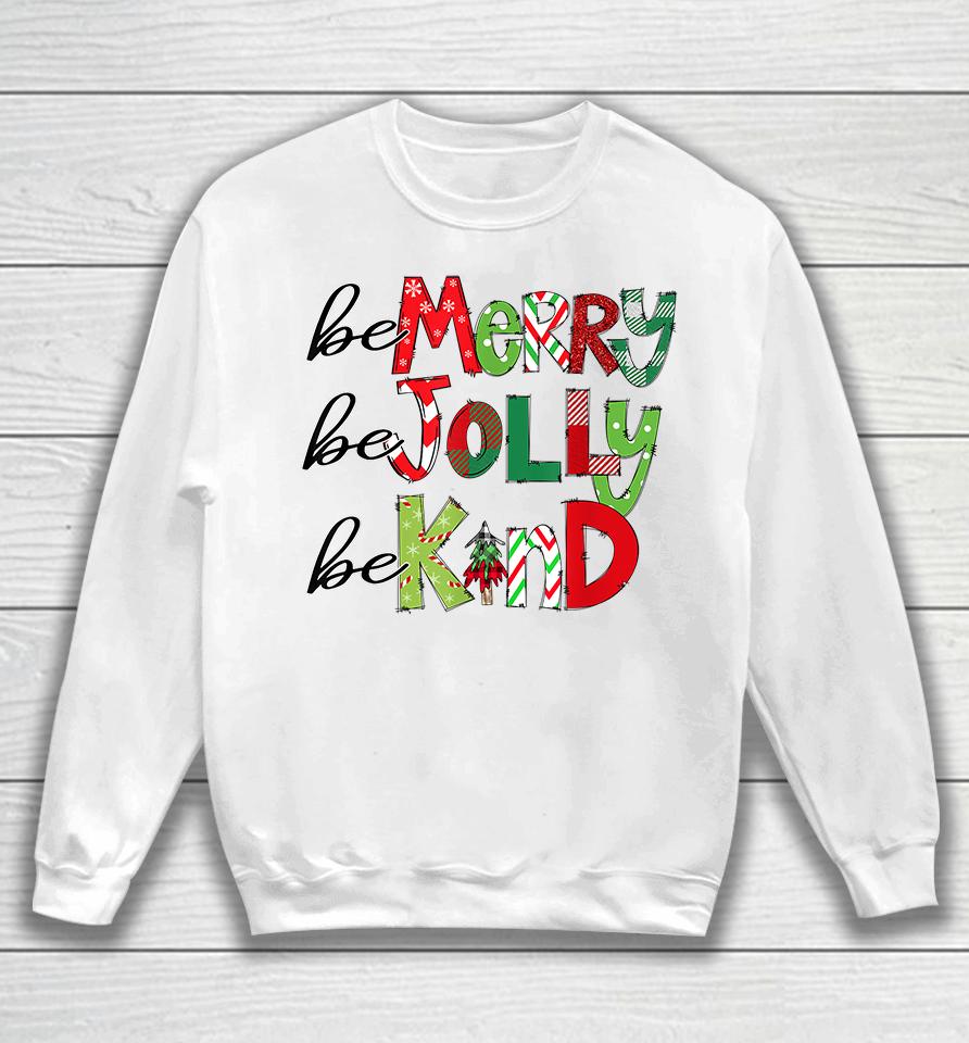 Be Merry Be Jolly Be Kind Christmas Sweatshirt