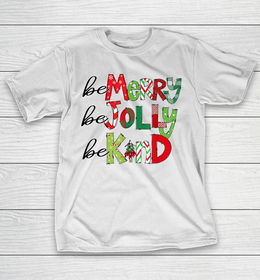 Be Merry Be Jolly Be Kind Christmas T-Shirt
