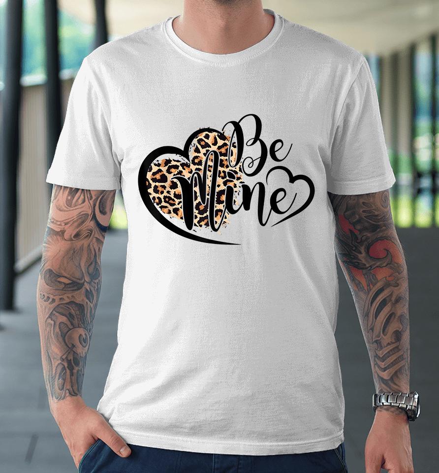 Be Mine Leopard Valentines Day Premium T-Shirt