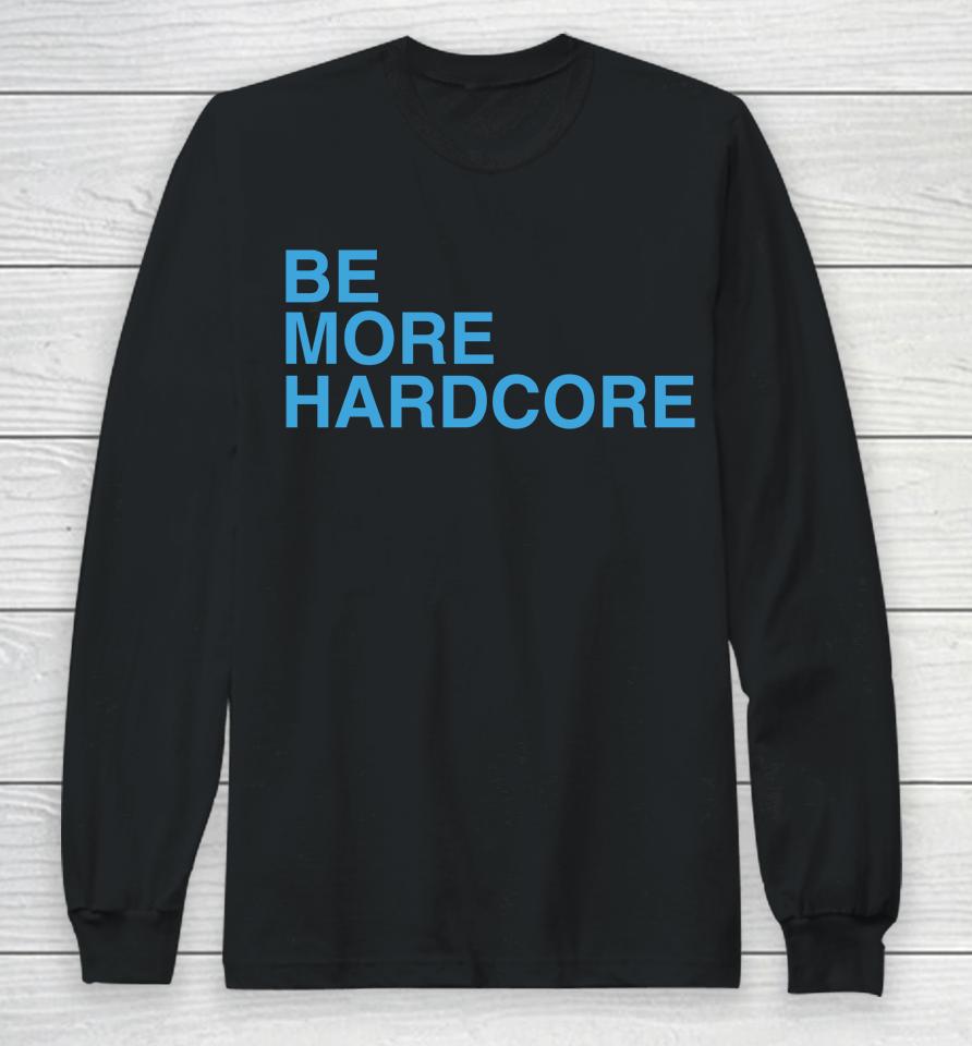 Be More Hardcore Breakingt Long Sleeve T-Shirt