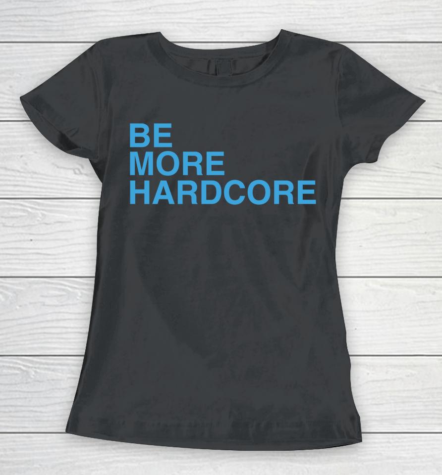 Be More Hardcore Breakingt Women T-Shirt