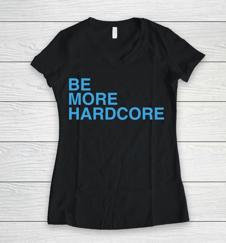 Be More Hardcore Breakingt Women V-Neck T-Shirt