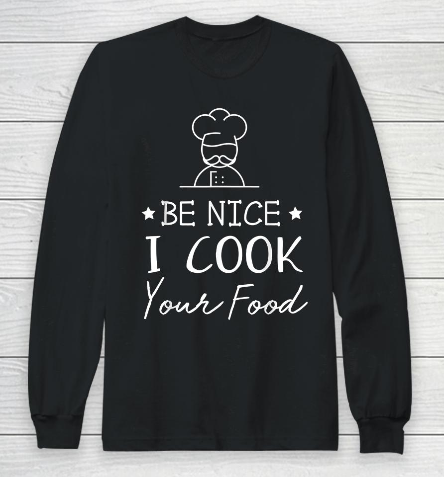 Be Nice I Cook Your Food Long Sleeve T-Shirt