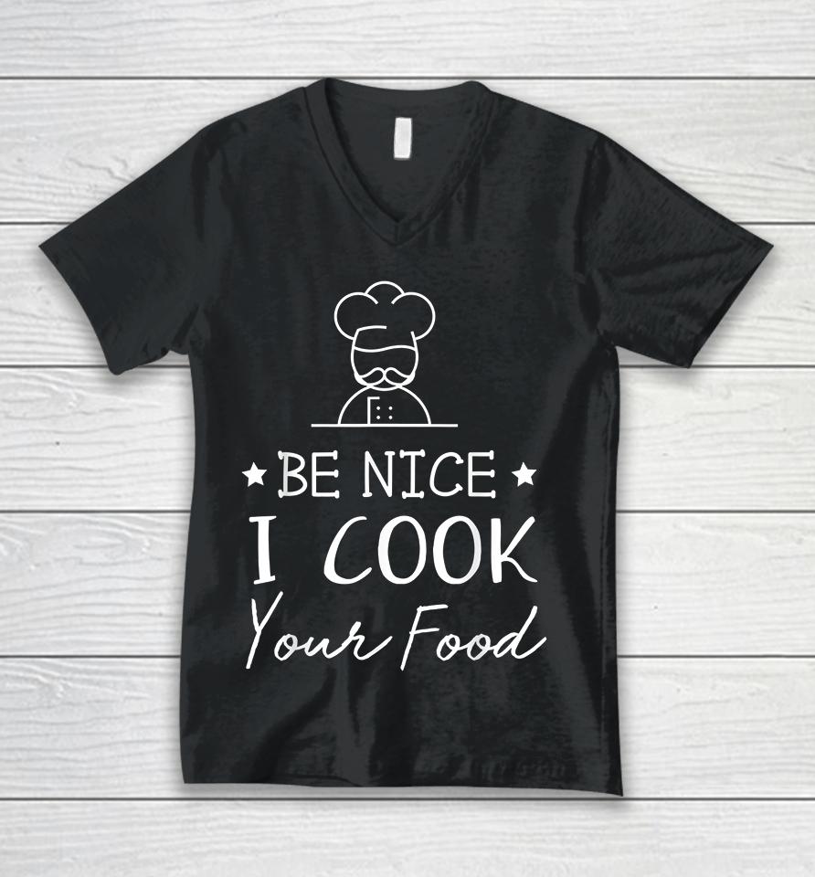 Be Nice I Cook Your Food Unisex V-Neck T-Shirt