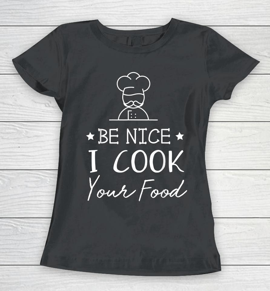 Be Nice I Cook Your Food Women T-Shirt