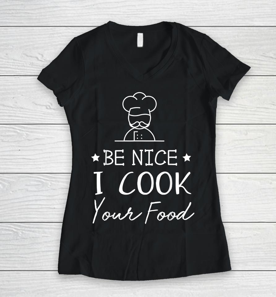 Be Nice I Cook Your Food Women V-Neck T-Shirt
