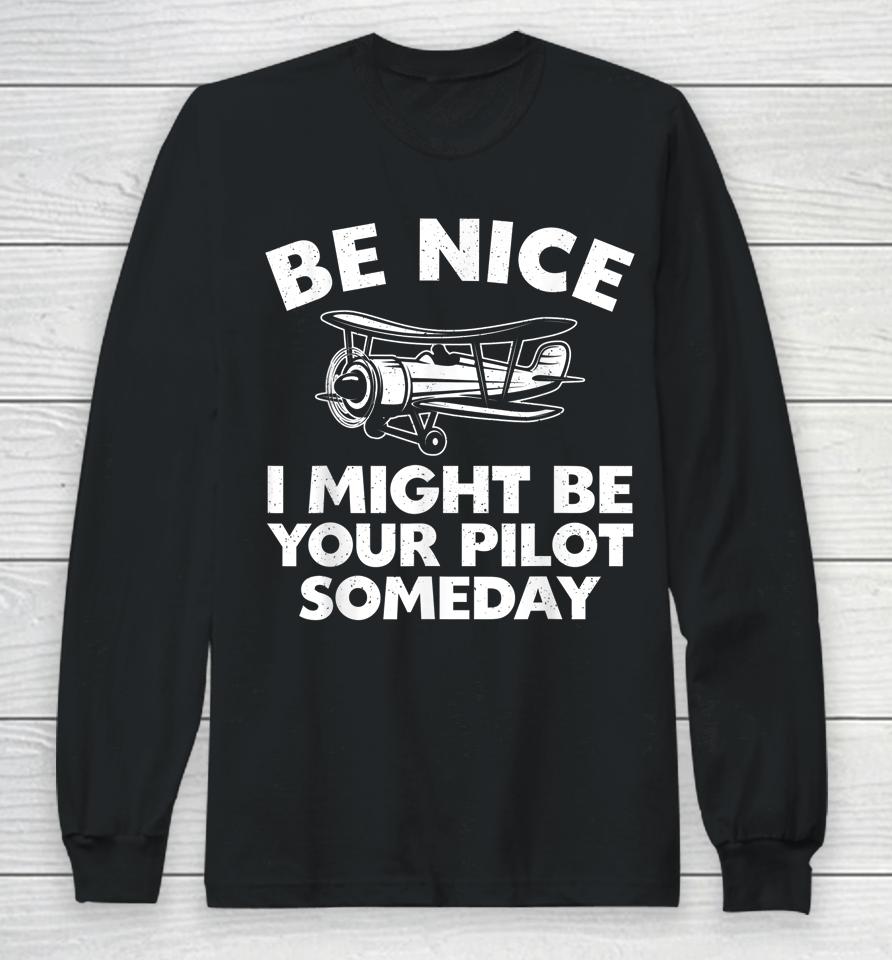 Be Nice I Might Be Your Pilot Someday Long Sleeve T-Shirt