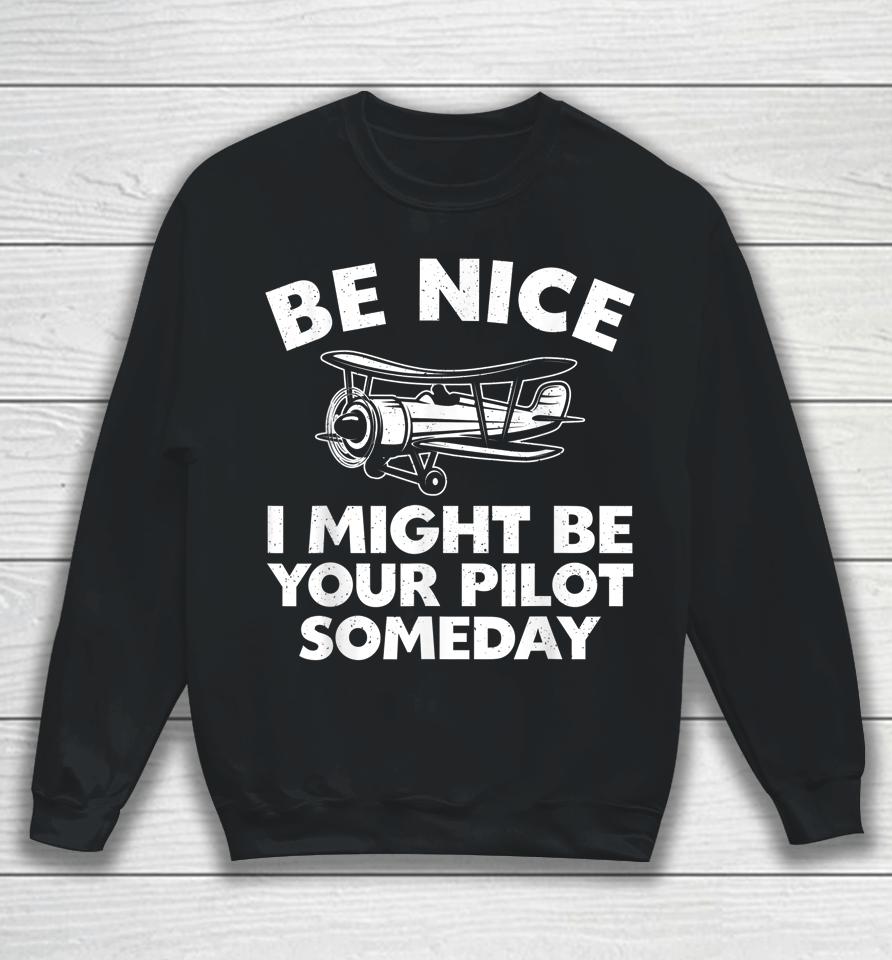 Be Nice I Might Be Your Pilot Someday Sweatshirt