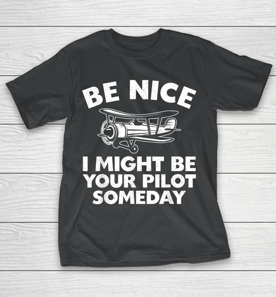Be Nice I Might Be Your Pilot Someday T-Shirt