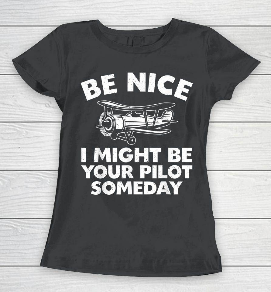 Be Nice I Might Be Your Pilot Someday Women T-Shirt