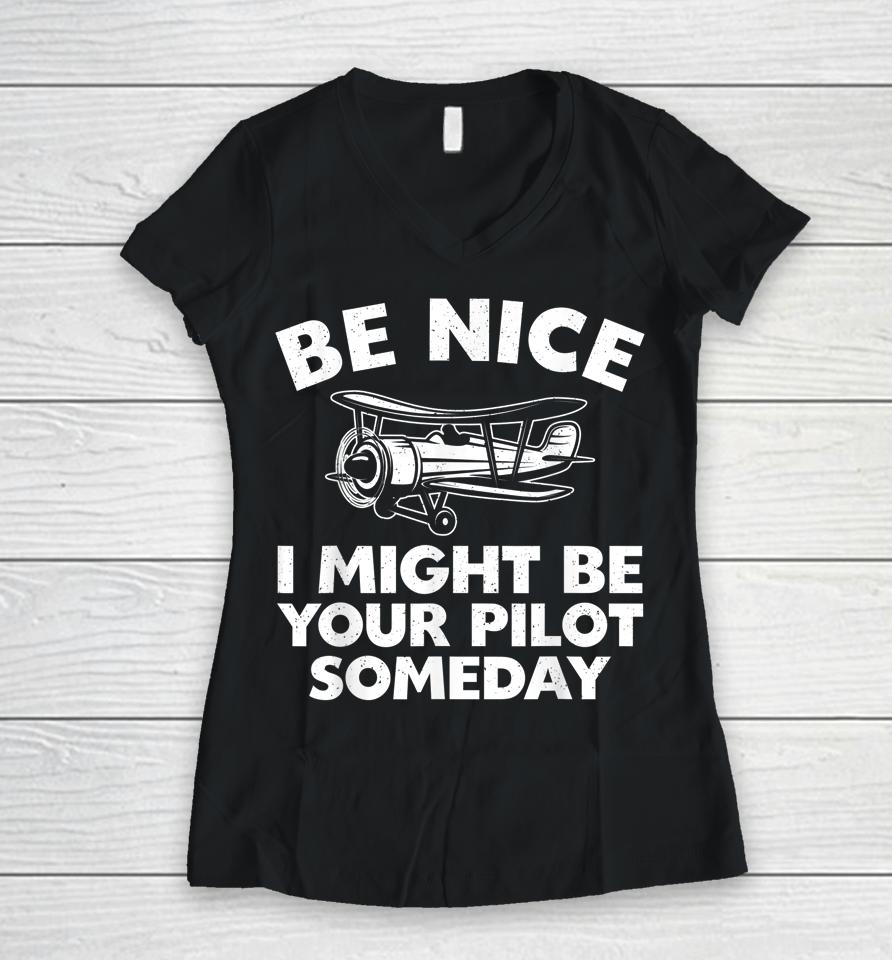 Be Nice I Might Be Your Pilot Someday Women V-Neck T-Shirt