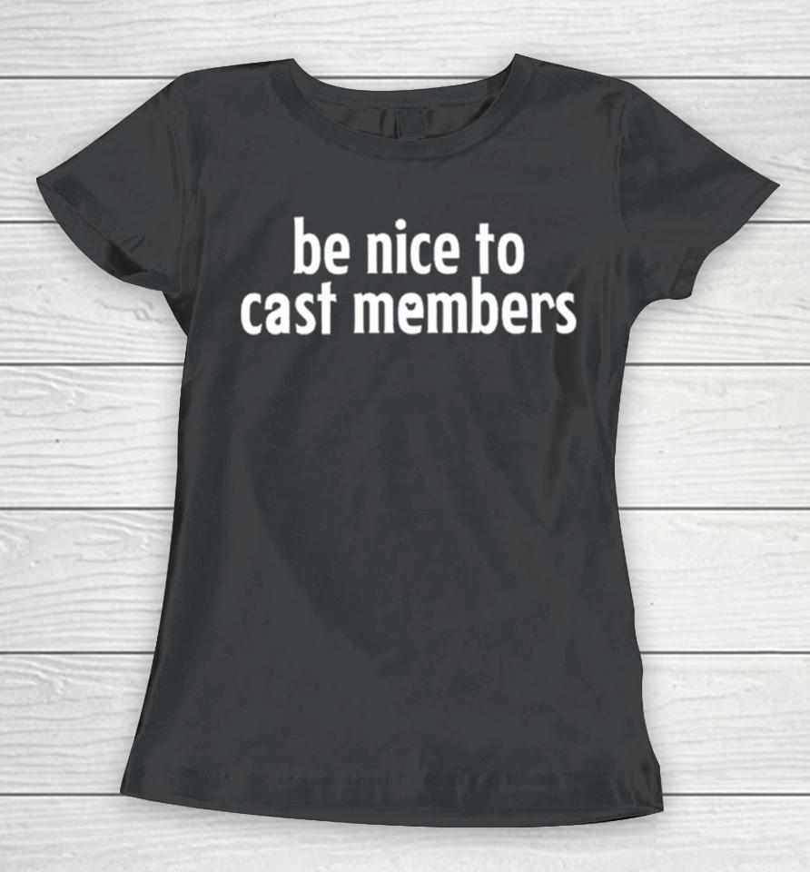 Be Nice To Cast Members Women T-Shirt