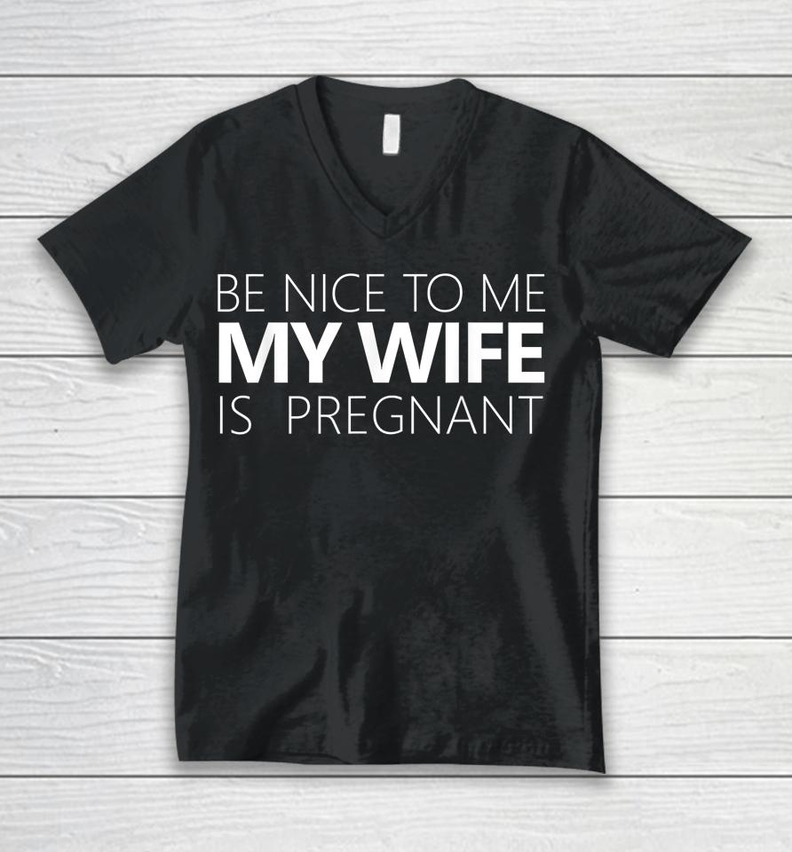 Be Nice To Me My Wife Is Pregnant Unisex V-Neck T-Shirt