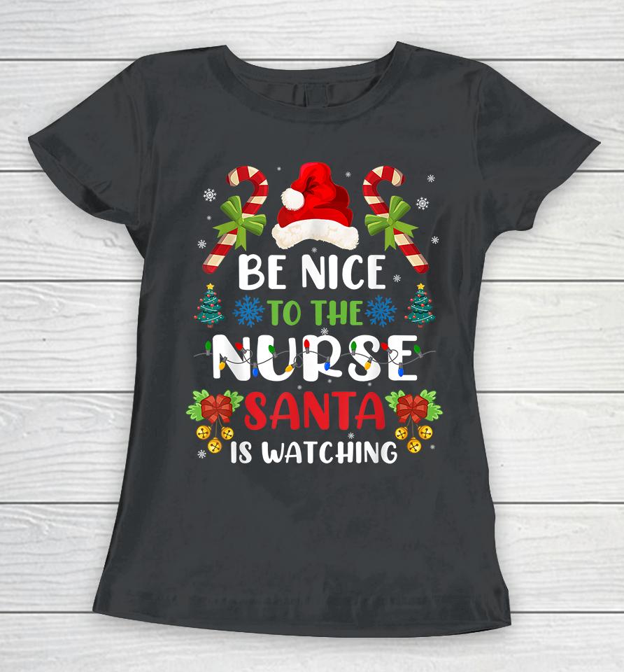 Be Nice To The Nurse Santa Is Watching Women T-Shirt