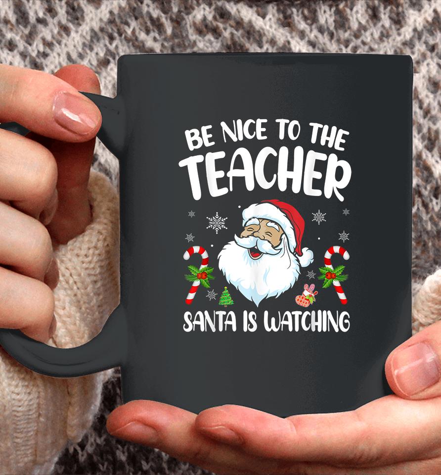 Be Nice To The Teacher Santa Is Watching Christmas Coffee Mug