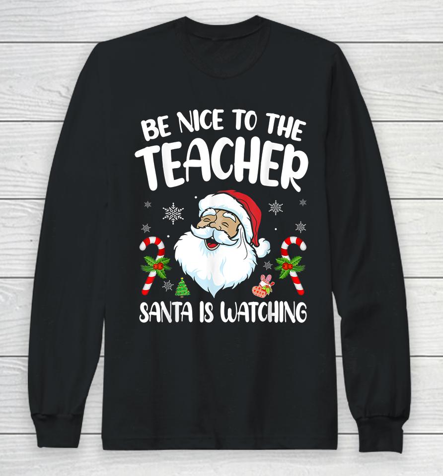 Be Nice To The Teacher Santa Is Watching Christmas Long Sleeve T-Shirt