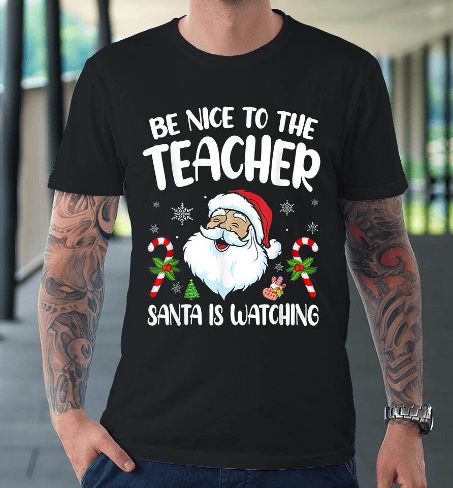 Be Nice To The Teacher Santa Is Watching Christmas Premium T-Shirt