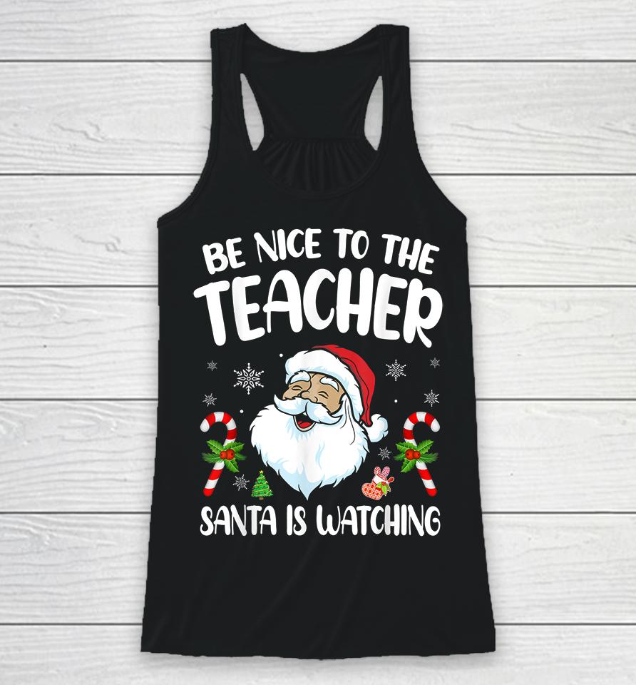 Be Nice To The Teacher Santa Is Watching Christmas Racerback Tank