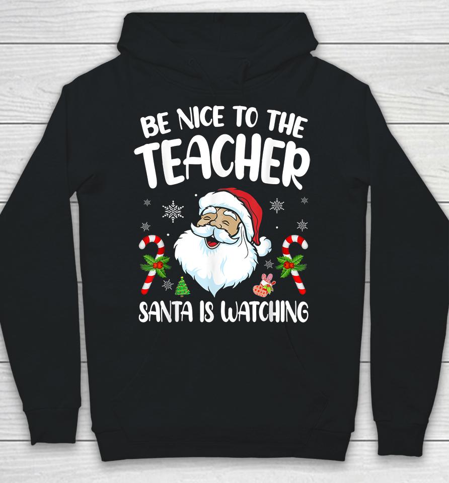Be Nice To The Teacher Santa Is Watching Christmas Hoodie