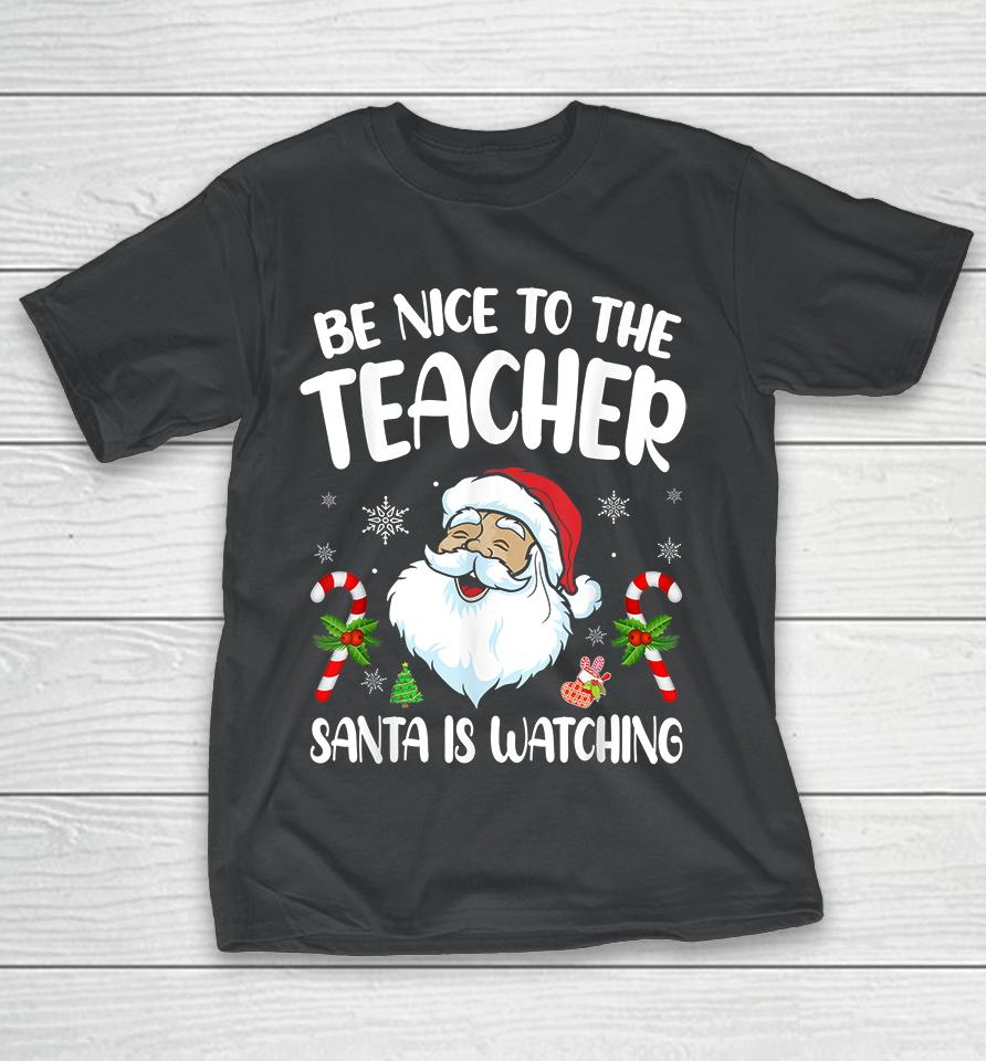 Be Nice To The Teacher Santa Is Watching Christmas T-Shirt