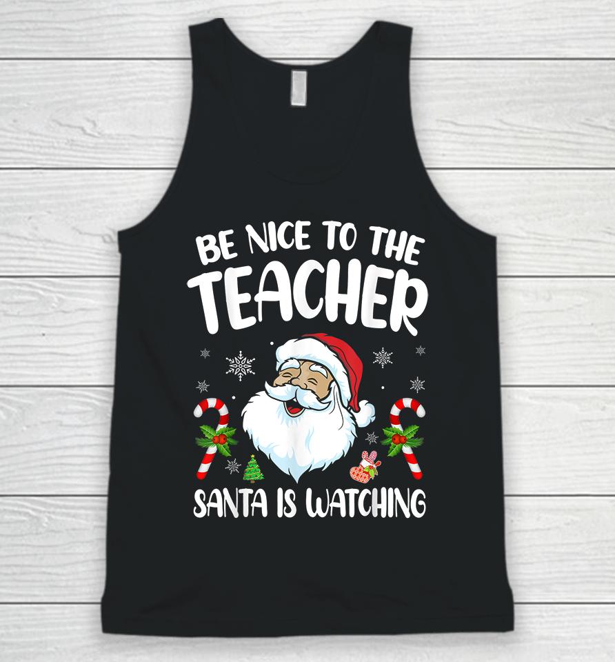 Be Nice To The Teacher Santa Is Watching Christmas Unisex Tank Top