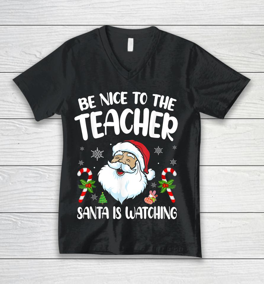 Be Nice To The Teacher Santa Is Watching Christmas Unisex V-Neck T-Shirt