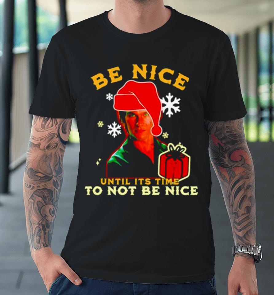Be Nice Until Its Time To Not Be Nice Patrick Swayze Premium T-Shirt