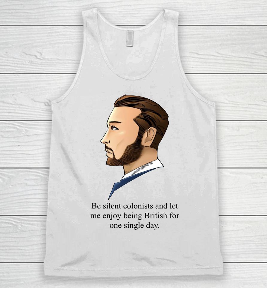Be Silent Colonists And Let Me Enjoy Being British Unisex Tank Top