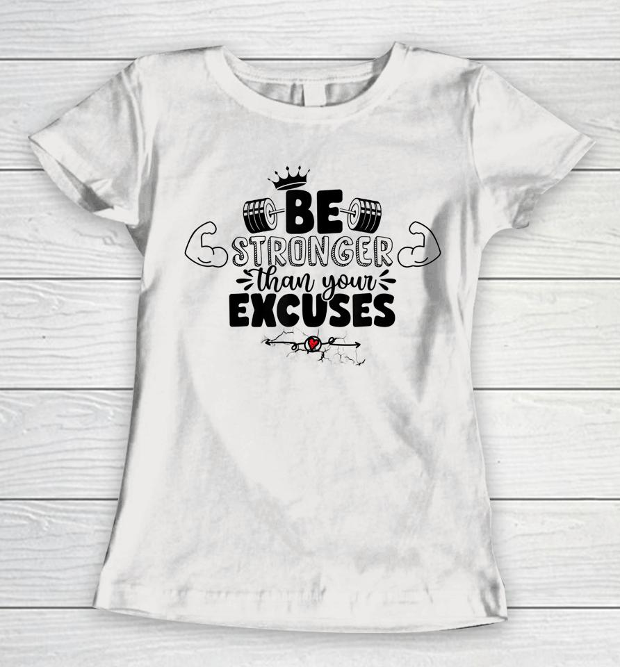 Be Stronger Than Your Excuses Women T-Shirt
