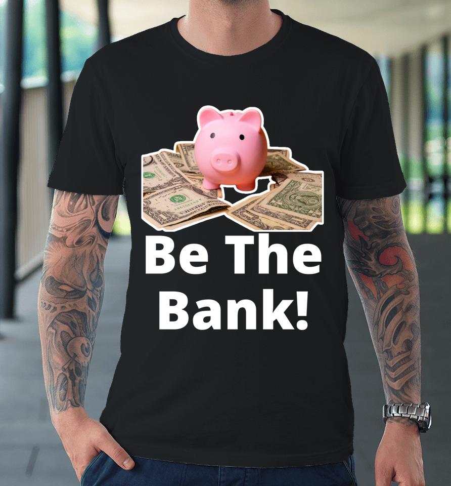 Be The Bank Shirt Piggy Bank Premium T-Shirt