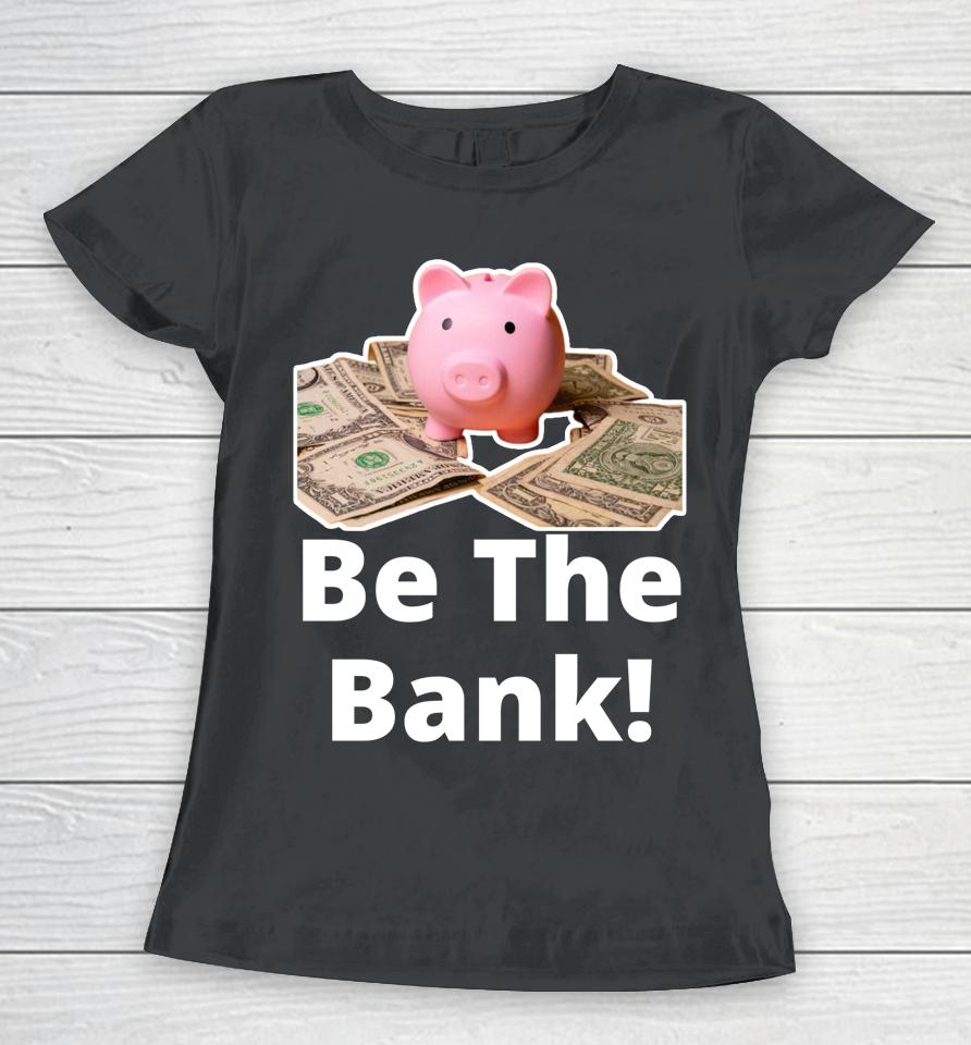 Be The Bank Shirt Piggy Bank Women T-Shirt