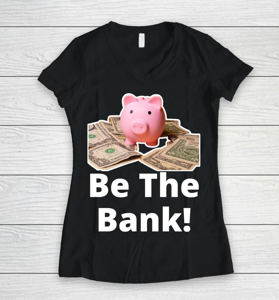 Be The Bank Shirt Piggy Bank Women V-Neck T-Shirt