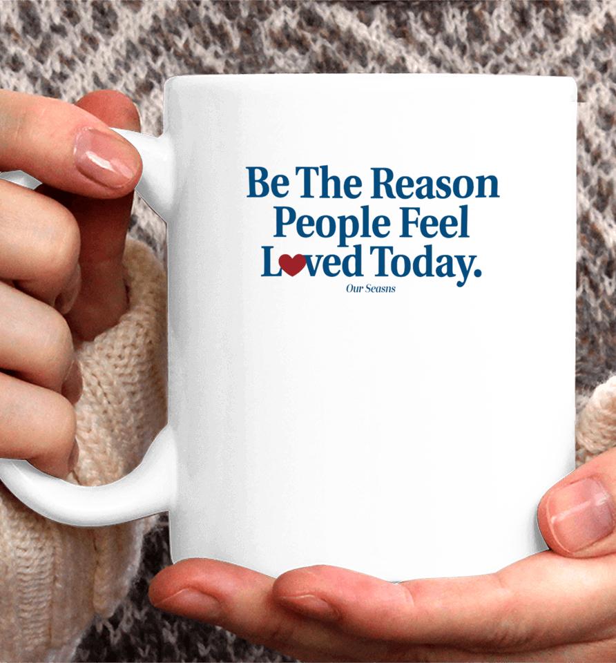 Be The Reason People Feel Loved Today Coffee Mug