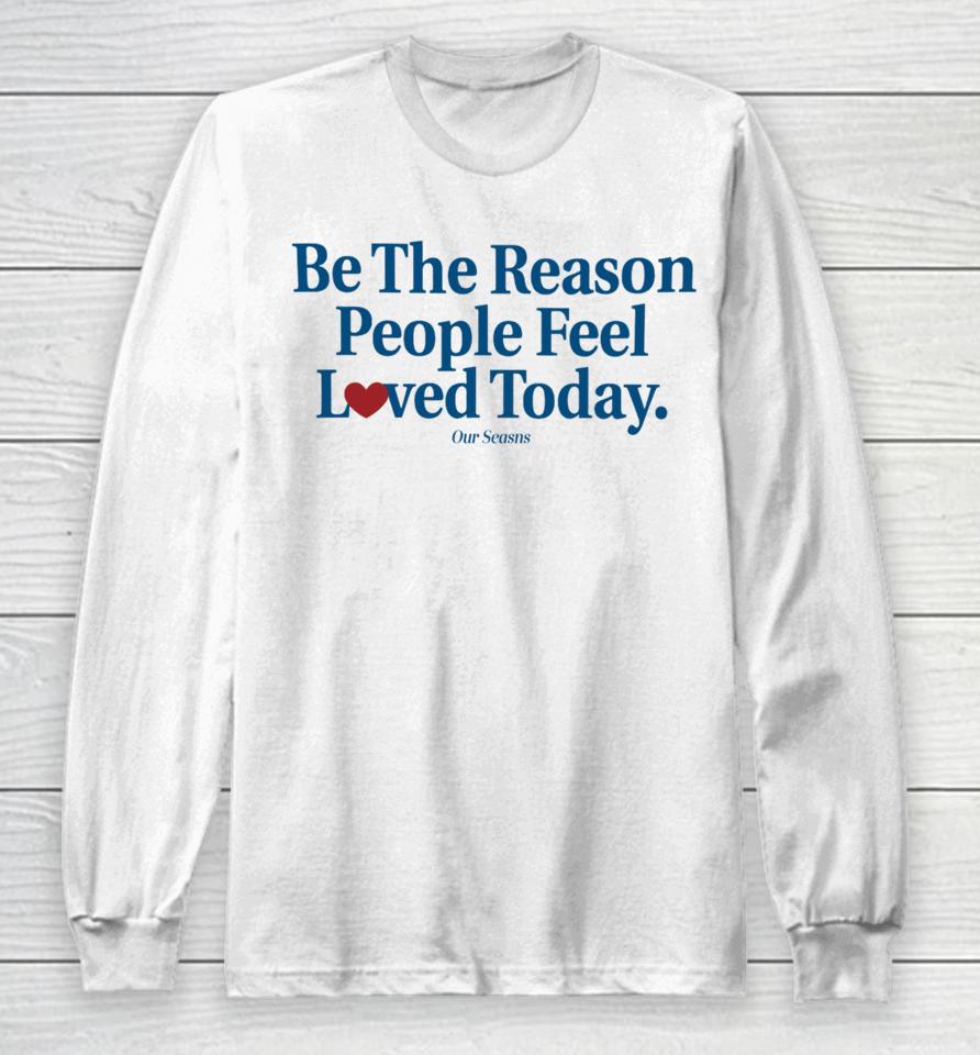Be The Reason People Feel Loved Today Long Sleeve T-Shirt