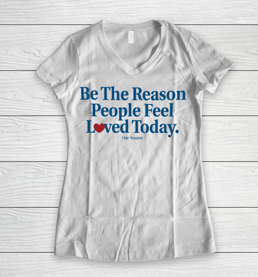 Be The Reason People Feel Loved Today Women V-Neck T-Shirt