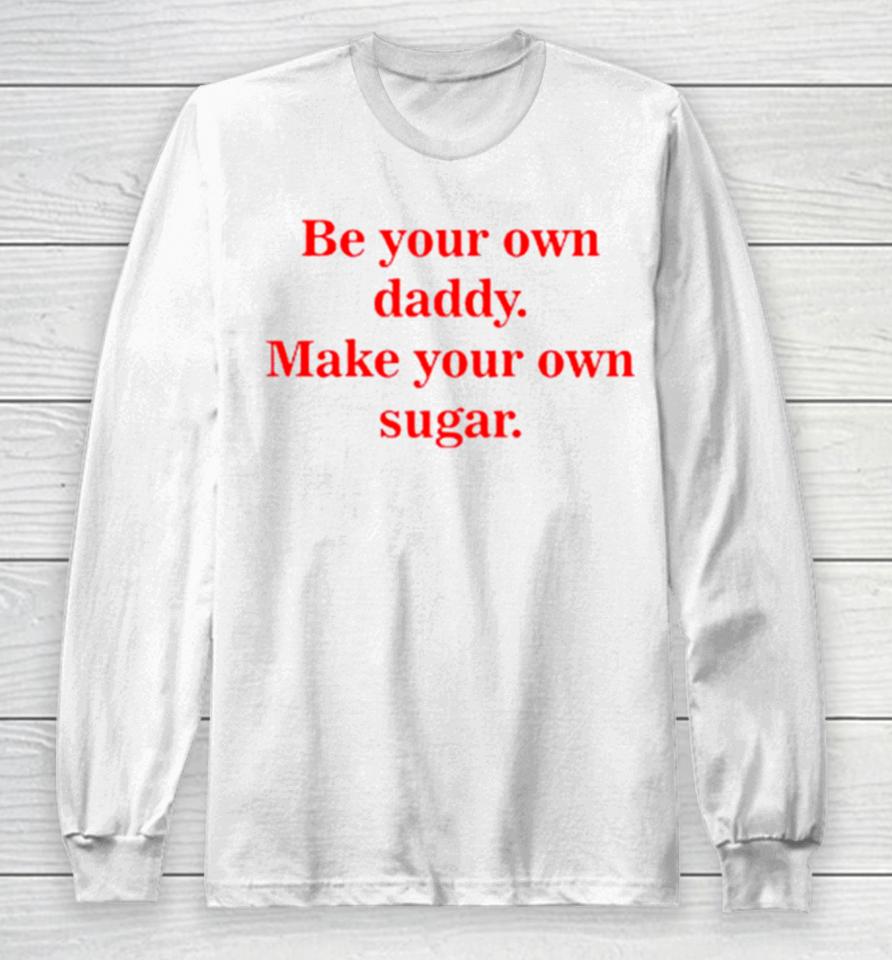 Be Your Own Daddy Make Your Own Sugar Long Sleeve T-Shirt