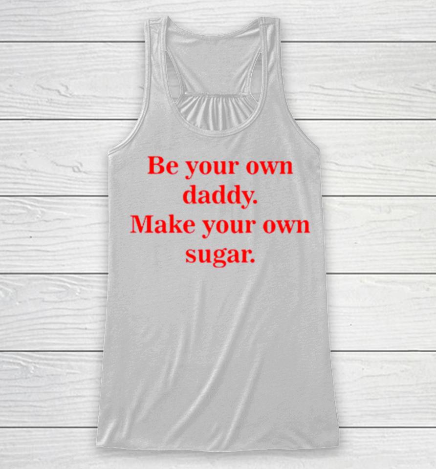 Be Your Own Daddy Make Your Own Sugar Racerback Tank