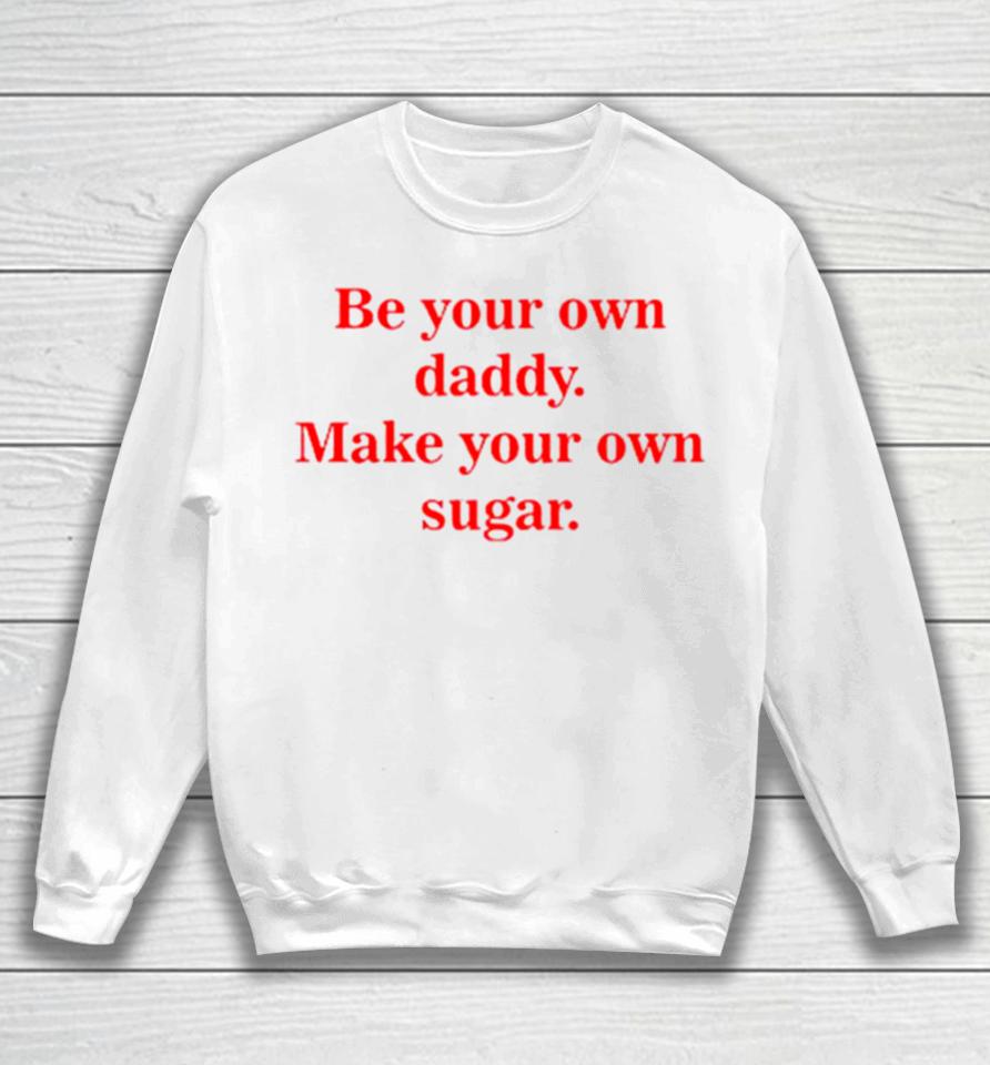 Be Your Own Daddy Make Your Own Sugar Sweatshirt